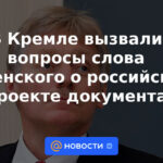 El Kremlin planteó preguntas sobre las palabras de Zelensky sobre el borrador del documento ruso