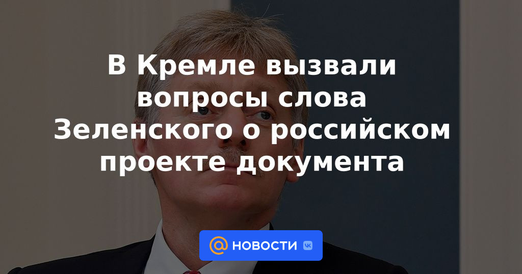 El Kremlin planteó preguntas sobre las palabras de Zelensky sobre el borrador del documento ruso