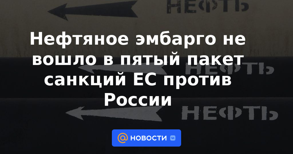 El embargo petrolero no se incluyó en el quinto paquete de sanciones de la UE contra Rusia