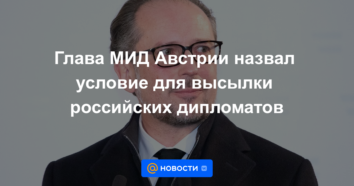 El ministro de Relaciones Exteriores de Austria llamó a la condición para la expulsión de los diplomáticos rusos