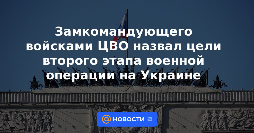 El subcomandante del Distrito Militar Central nombró los objetivos de la segunda etapa de la operación militar en Ucrania