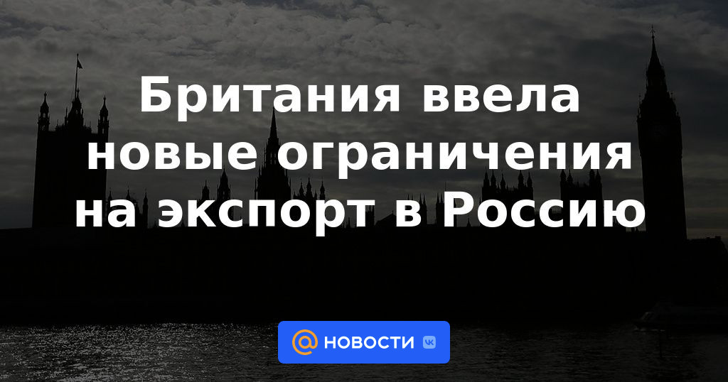 Gran Bretaña impone nuevas restricciones a las exportaciones a Rusia