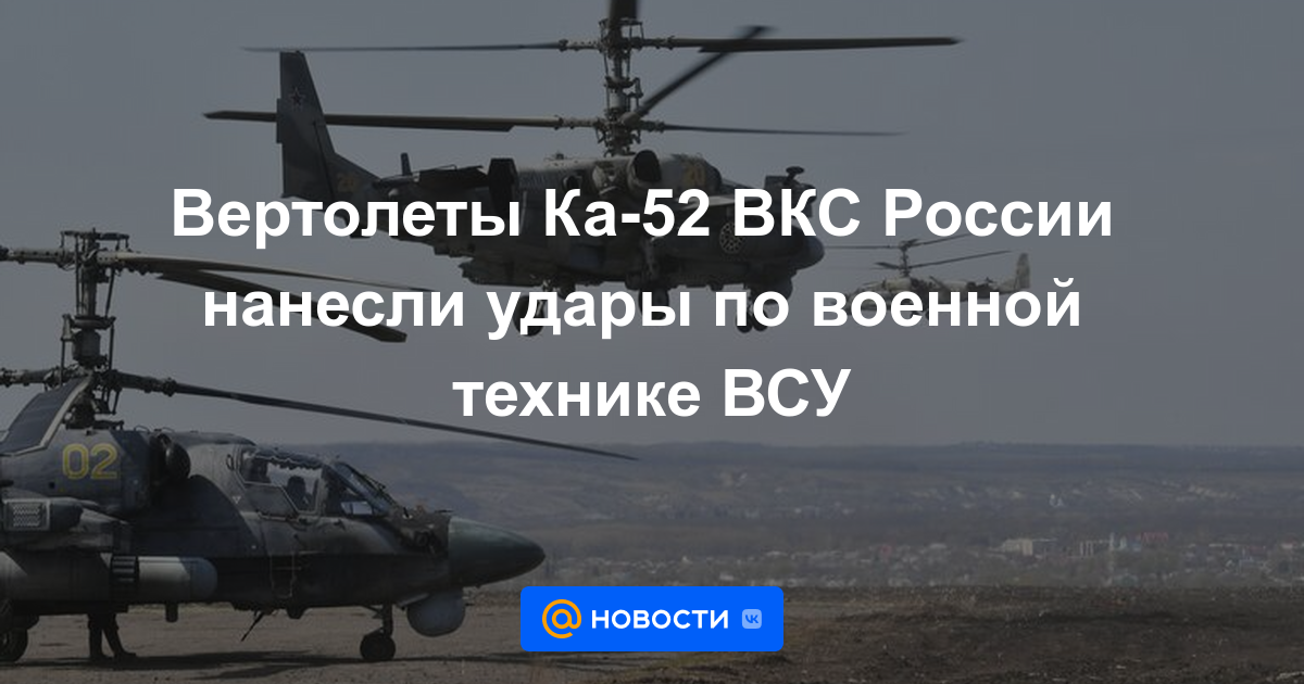 Helicópteros Ka-52 de las Fuerzas Aeroespaciales Rusas atacaron el equipo militar de las Fuerzas Armadas de Ucrania