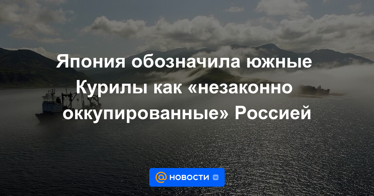 Japón designa las Kuriles del sur como "ocupadas ilegalmente" por Rusia