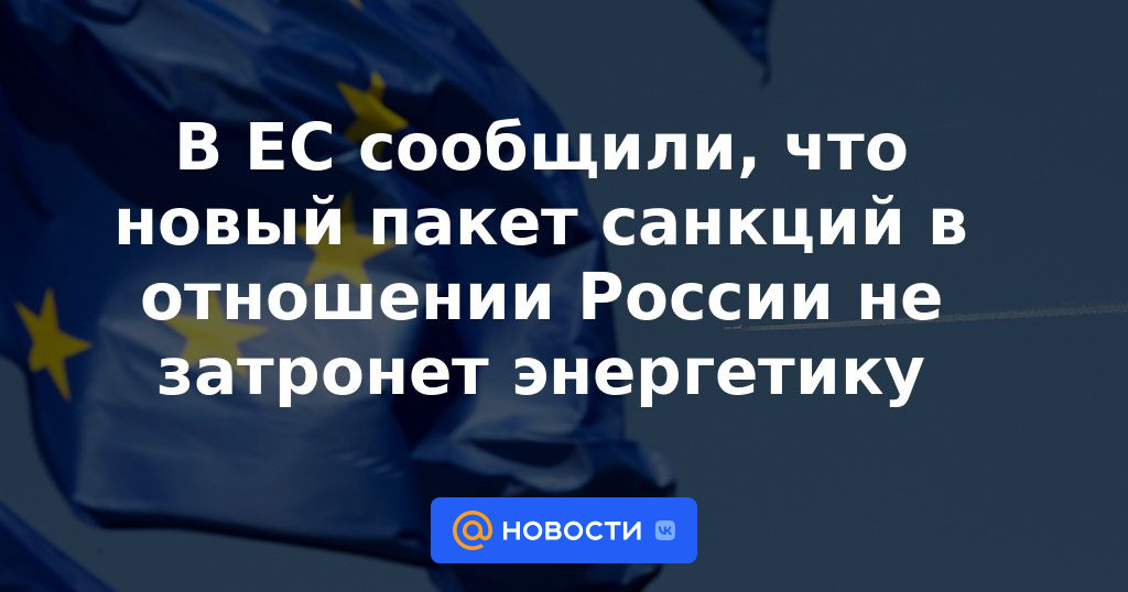 La UE dijo que el nuevo paquete de sanciones contra Rusia no afectará a la energía