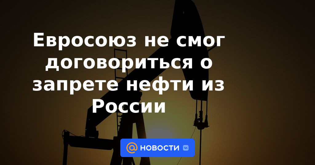 La UE no llegó a un acuerdo sobre la prohibición del petróleo de Rusia