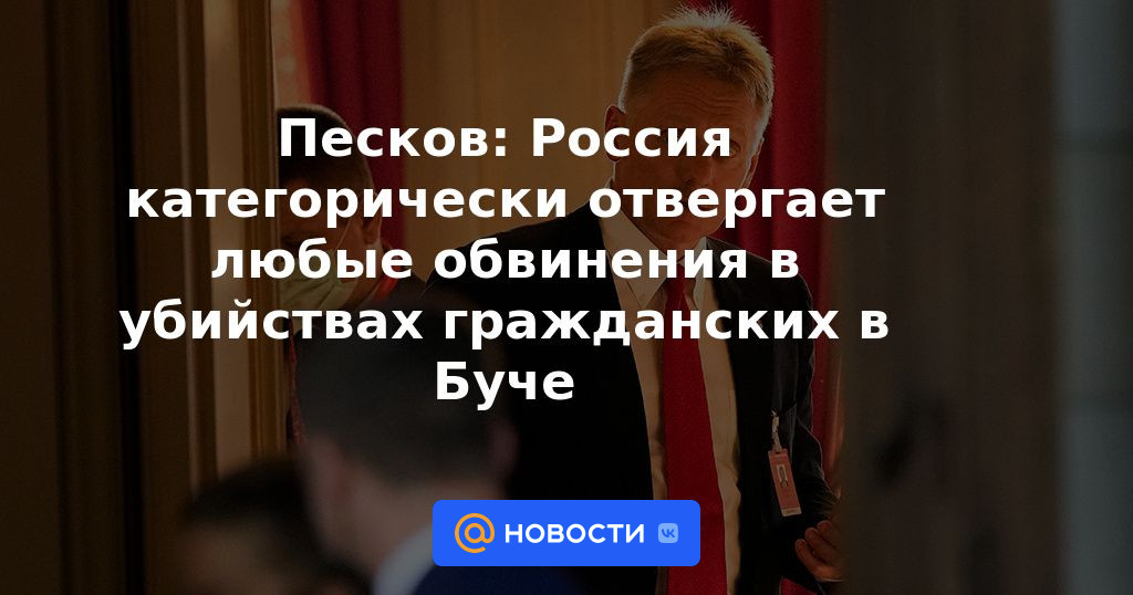 Peskov: Rusia niega categóricamente cualquier acusación de matar civiles en Bucha