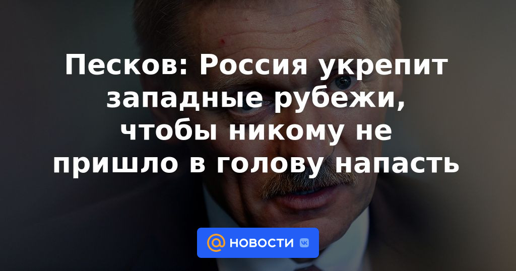 Peskov: Rusia reforzará las fronteras occidentales para que a nadie se le ocurra atacar