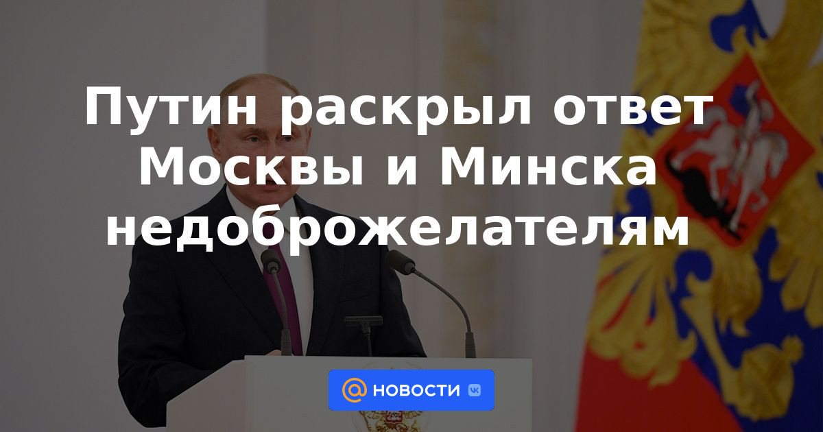 Putin reveló la respuesta de Moscú y Minsk a los malhechores