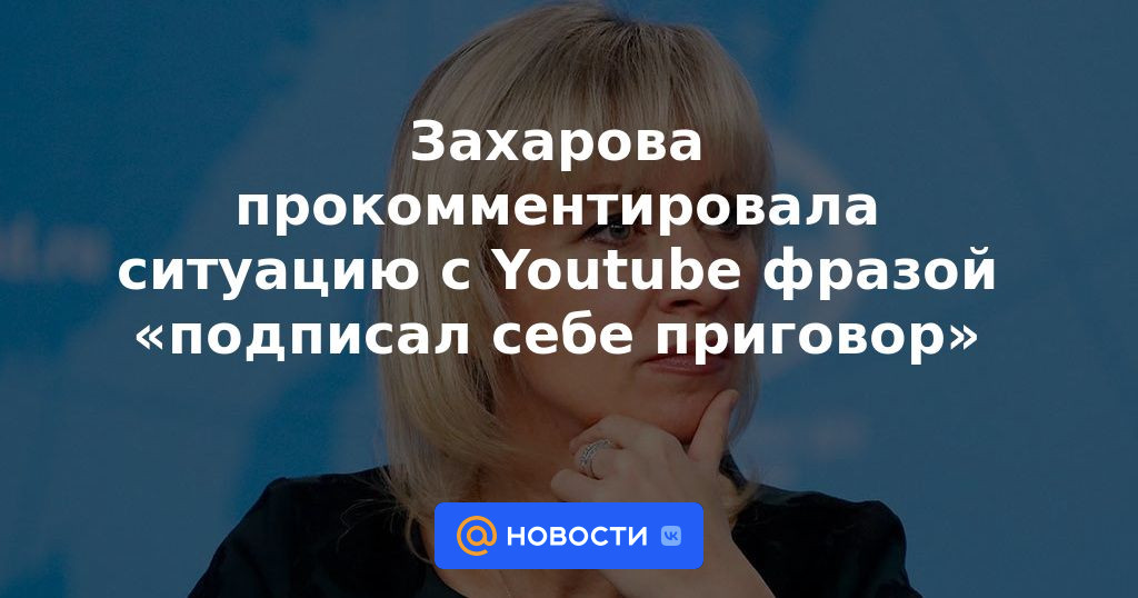 Zakharova comentó la situación con Youtube con la frase “Firmé mi propia sentencia”