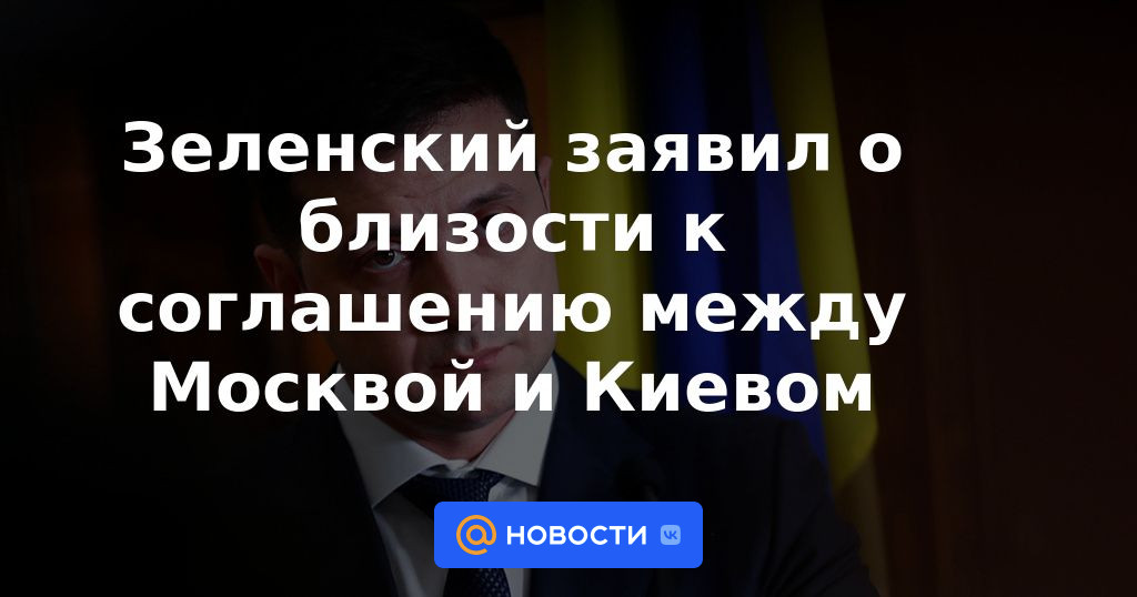 Zelensky anunció la proximidad del acuerdo entre Moscú y Kiev