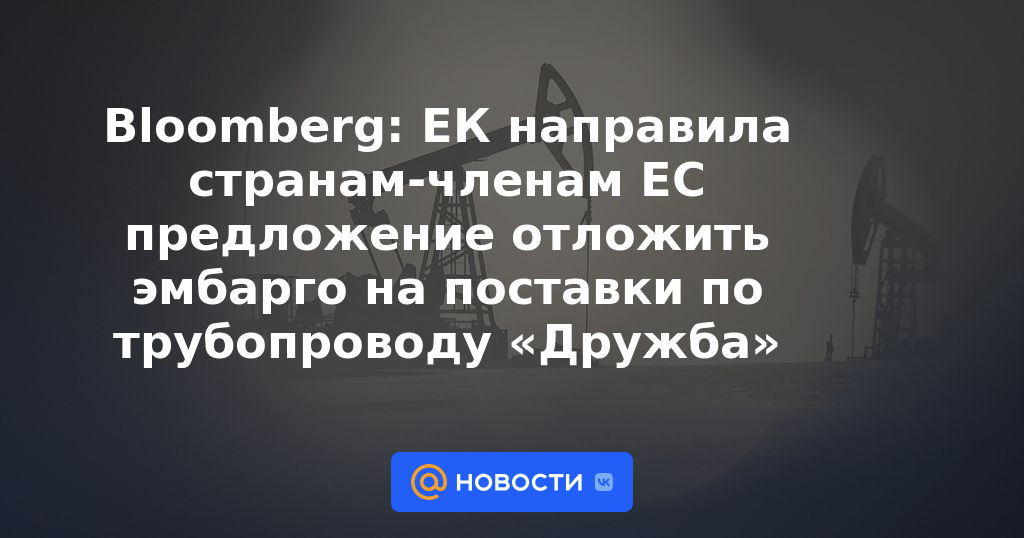 Bloomberg: la CE envió a los estados miembros de la UE una propuesta para posponer el embargo sobre los suministros a través del oleoducto Druzhba