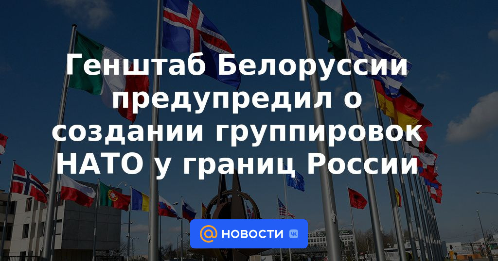 El Estado Mayor de Bielorrusia advirtió sobre la creación de grupos de la OTAN cerca de las fronteras de Rusia