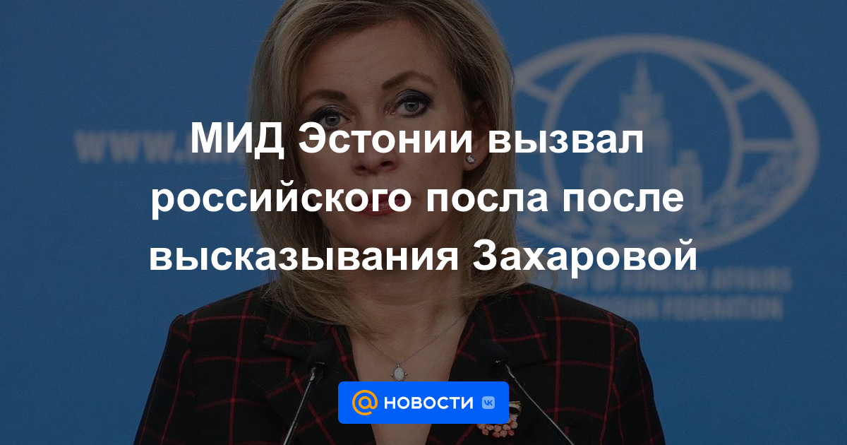 El Ministerio de Relaciones Exteriores de Estonia convocó al embajador ruso después de la declaración de Zakharova