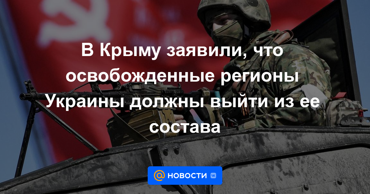 En Crimea, dijeron que las regiones liberadas de Ucrania deberían retirarse de su composición.