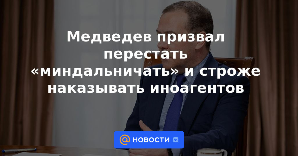 Medvedev instó a dejar de "hablar" y castigar a los agentes extranjeros con más severidad