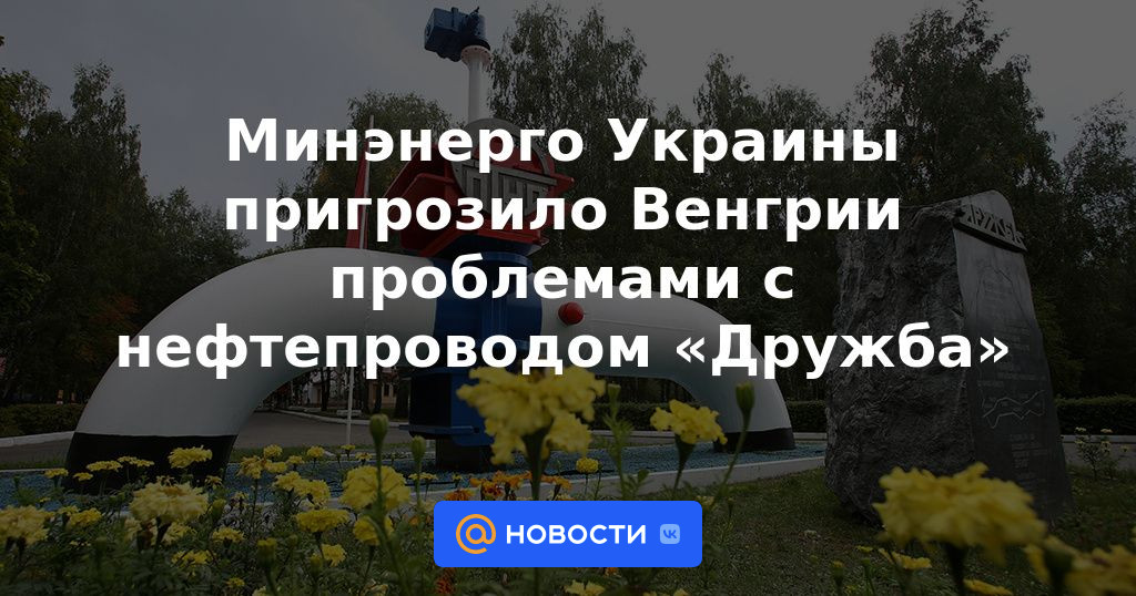 Ministerio de Energía de Ucrania amenazó a Hungría con problemas con el oleoducto Druzhba