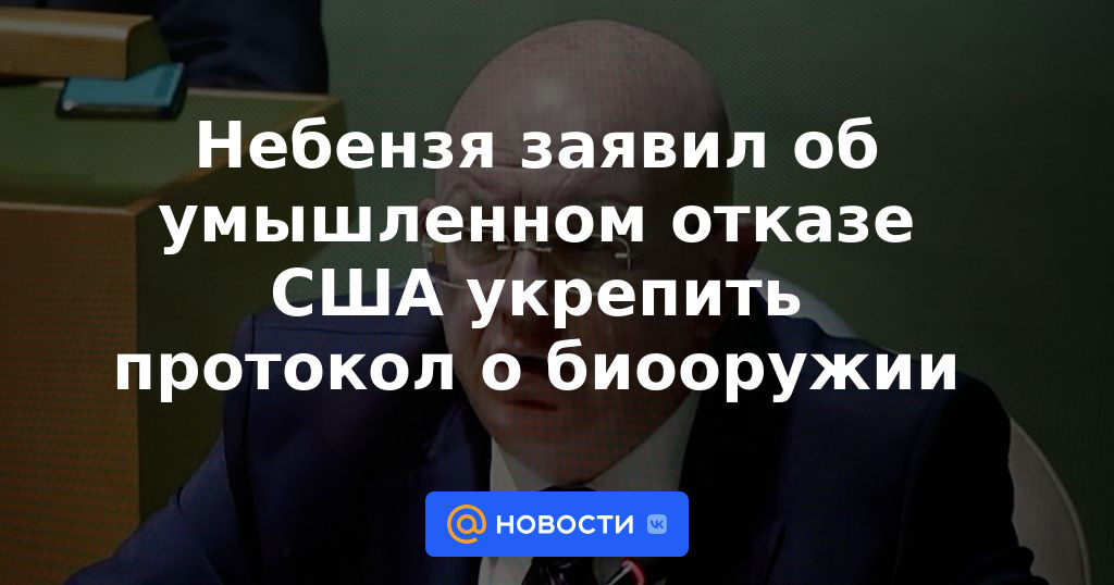 Nebenzya dijo que Estados Unidos se negó deliberadamente a fortalecer el protocolo sobre armas biológicas