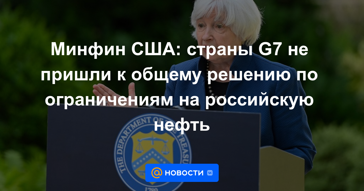 Tesoro de EE. UU.: los países del G7 no han llegado a una decisión común sobre las restricciones al petróleo ruso