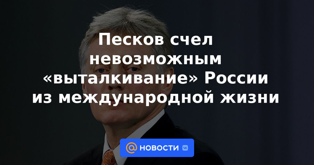A Peskov le resultó imposible "empujar" a Rusia fuera de la vida internacional