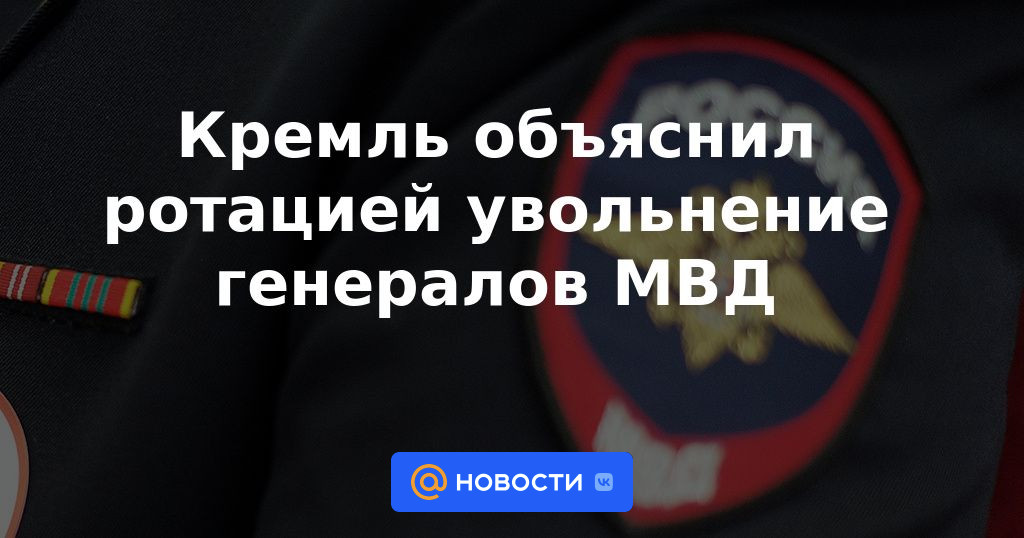 El Kremlin explicó la rotación de la destitución de los generales del Ministerio del Interior