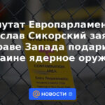 El miembro del Parlamento Europeo Radoslav Sikorsky declaró el derecho de Occidente a proporcionar armas nucleares a Ucrania