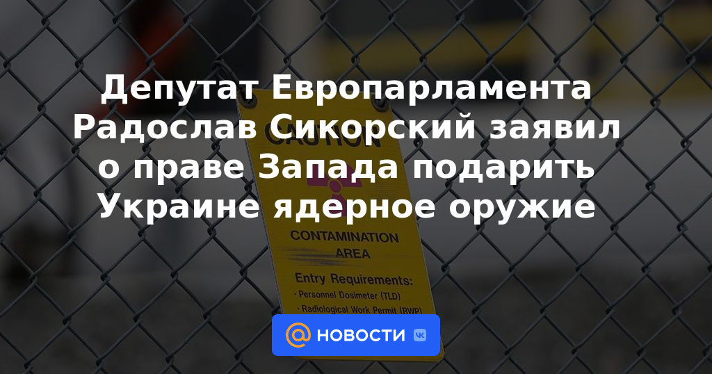 El miembro del Parlamento Europeo Radoslav Sikorsky declaró el derecho de Occidente a proporcionar armas nucleares a Ucrania