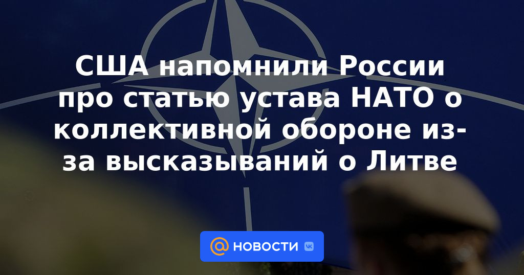 Estados Unidos recordó a Rusia el artículo de la carta de la OTAN sobre defensa colectiva debido a declaraciones sobre Lituania