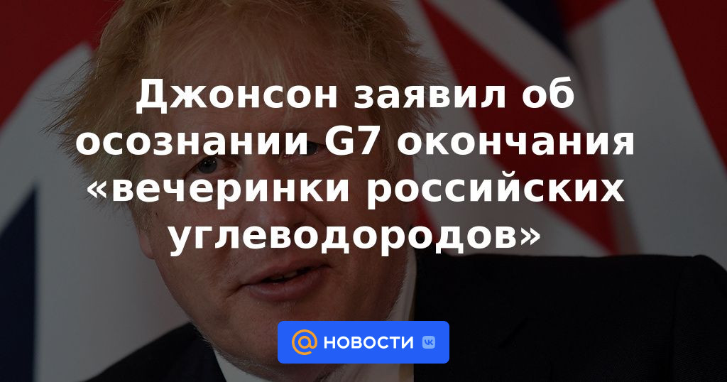 Johnson anunció la toma de conciencia del G7 sobre el fin de la “fiesta de los hidrocarburos rusos”