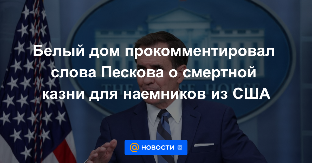 La Casa Blanca comentó las palabras de Peskov sobre la pena de muerte para los mercenarios estadounidenses