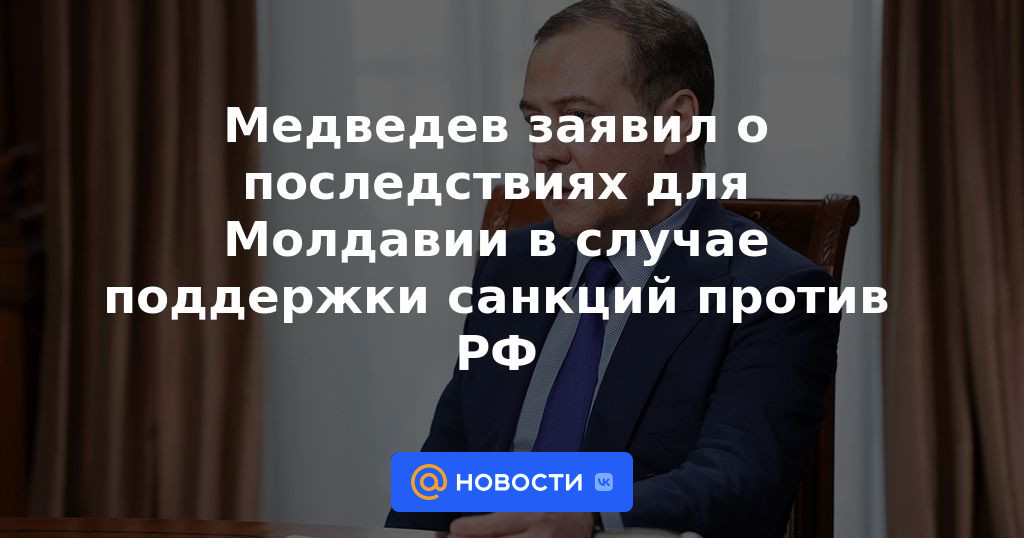 Medvedev anunció las consecuencias para Moldavia en caso de apoyar las sanciones contra la Federación Rusa