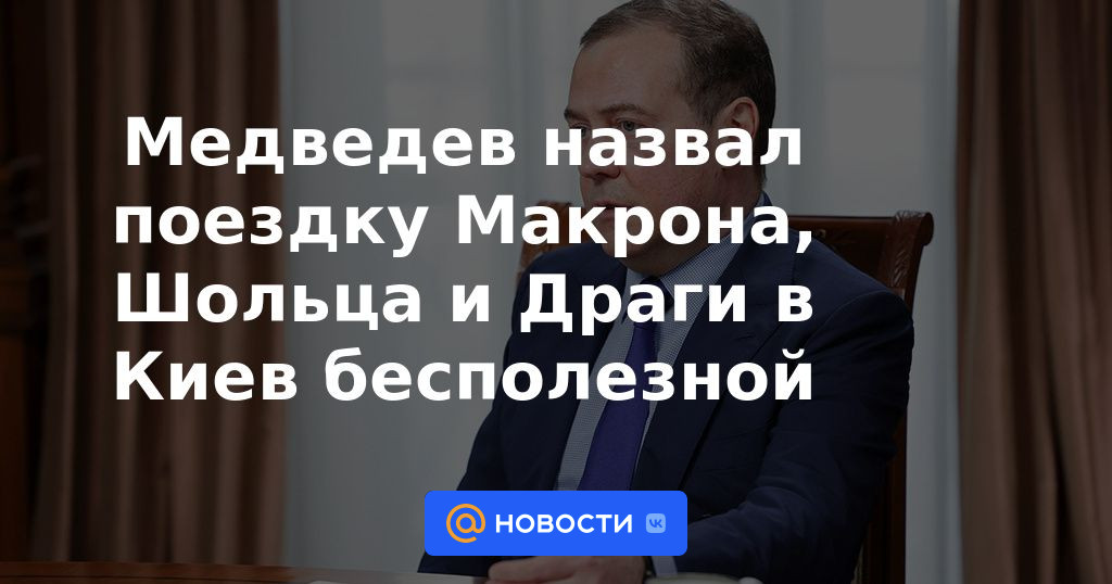 Medvedev calificó de inútil el viaje de Macron, Scholz y Draghi a Kyiv