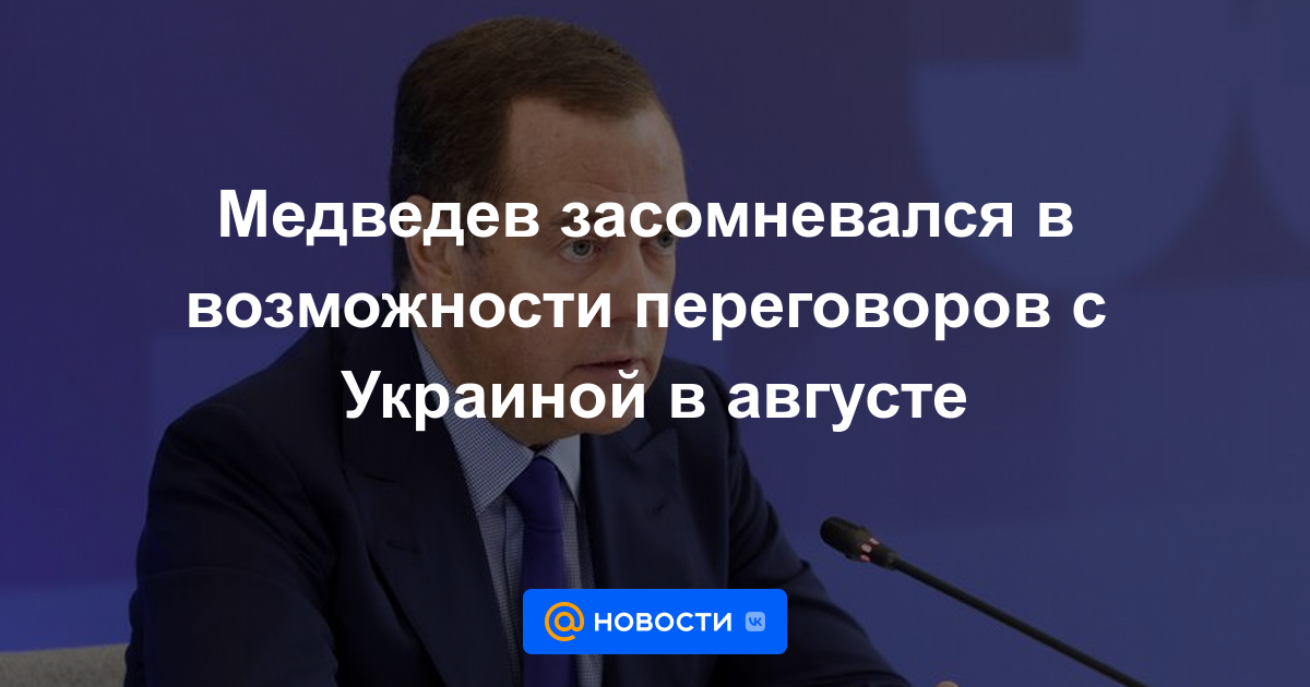 Medvedev dudó de la posibilidad de negociaciones con Ucrania en agosto