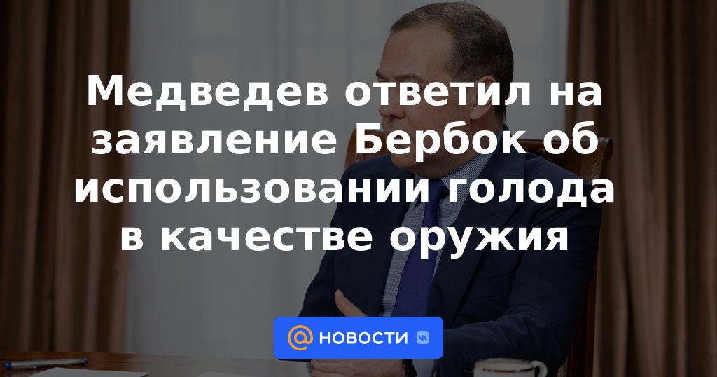 Medvedev respondió a la declaración de Burbock sobre el uso del hambre como arma