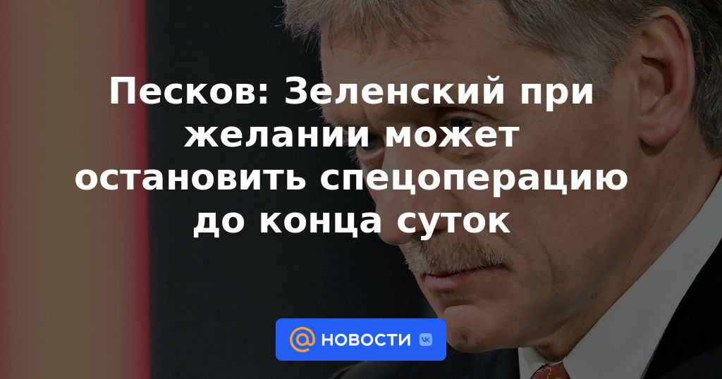 Peskov: Zelensky, si lo desea, puede detener la operación especial hasta el final del día