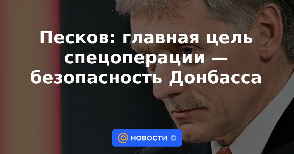 Peskov: el objetivo principal de la operación especial es la seguridad de Donbass