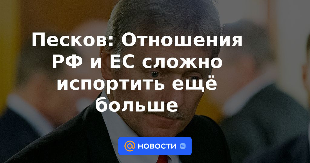 Peskov: las relaciones entre la Federación Rusa y la UE son difíciles de estropear aún más