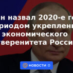 Putin calificó la década de 2020 como un período de fortalecimiento de la soberanía económica de Rusia