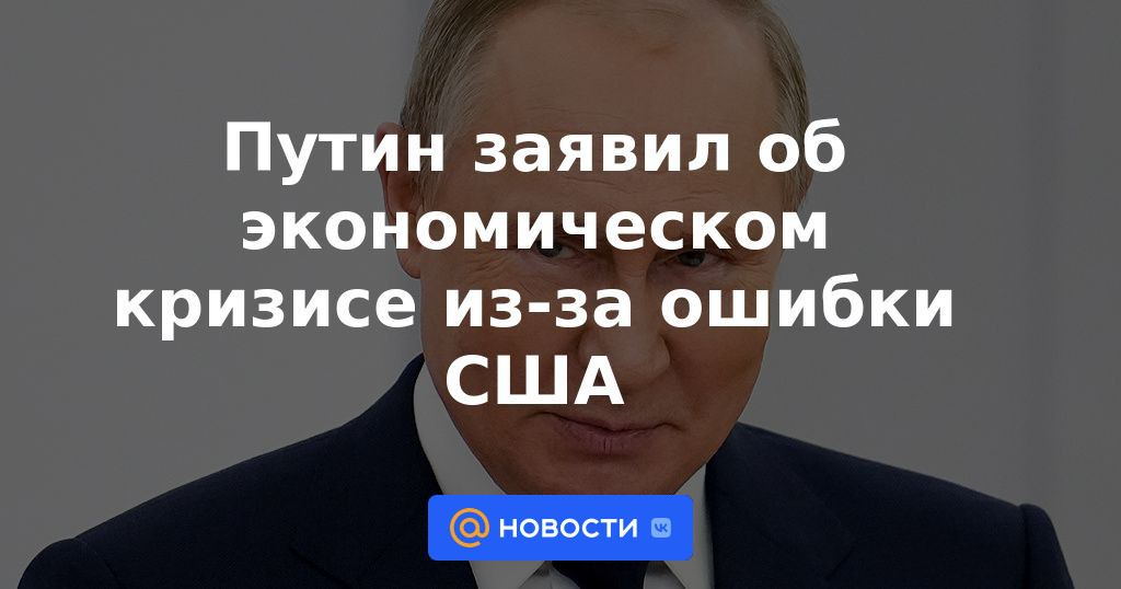 Putin dijo sobre la crisis económica debido a los errores de EE.UU.