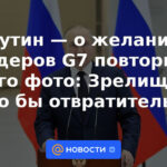 Putin - sobre el deseo de los líderes del G7 de repetir su foto: la vista sería repugnante