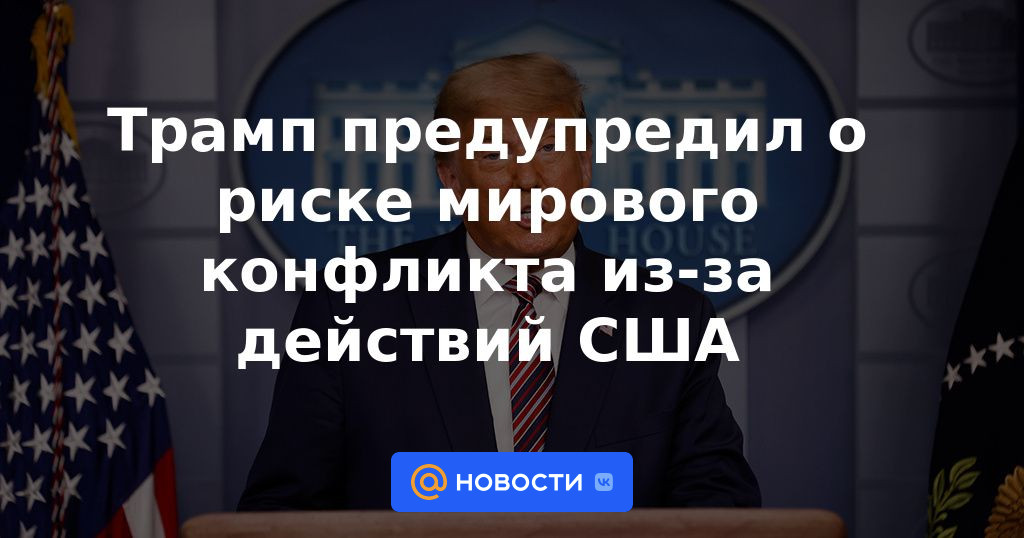 Trump advierte del riesgo de conflicto global por acciones de EE.UU.
