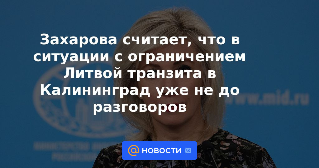 Zakharova cree que en la situación con la restricción de tránsito a Kaliningrado por parte de Lituania, no hay tiempo para hablar