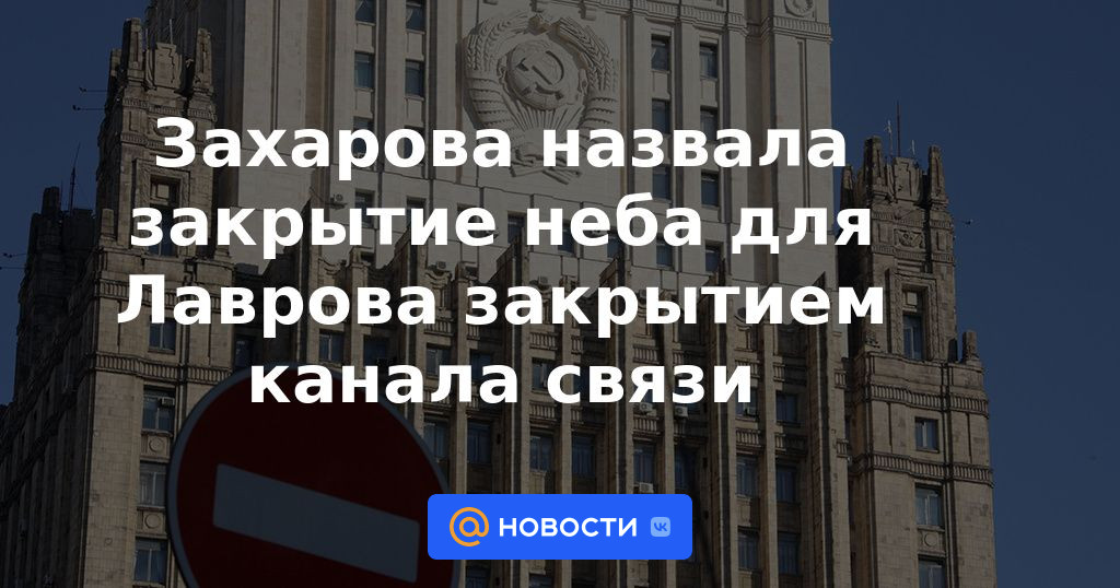 Zakharova llamó al cierre del cielo para Lavrov el cierre del canal de comunicación.