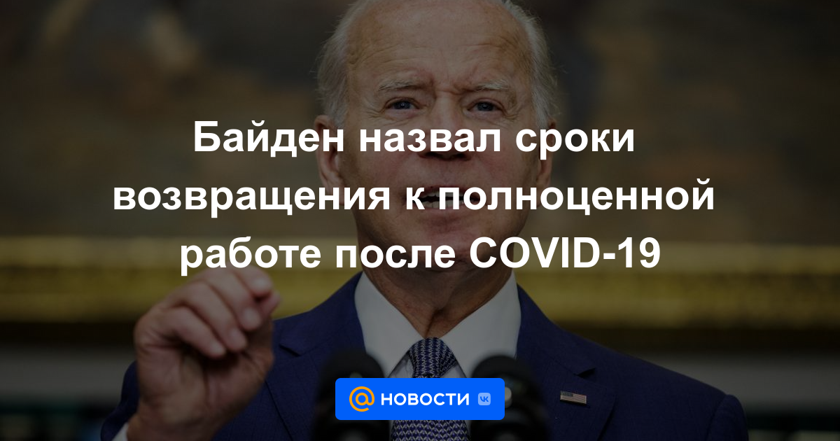 Biden calificó el momento del regreso al trabajo a tiempo completo después de COVID-19