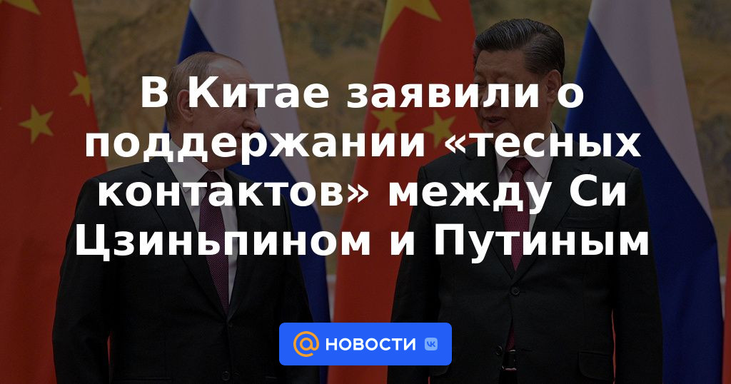 China dice que mantiene "contactos estrechos" entre Xi Jinping y Putin