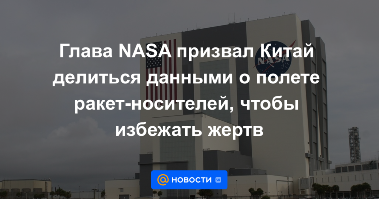 El jefe de la NASA insta a China a compartir los datos de vuelo del vehículo de lanzamiento para evitar víctimas