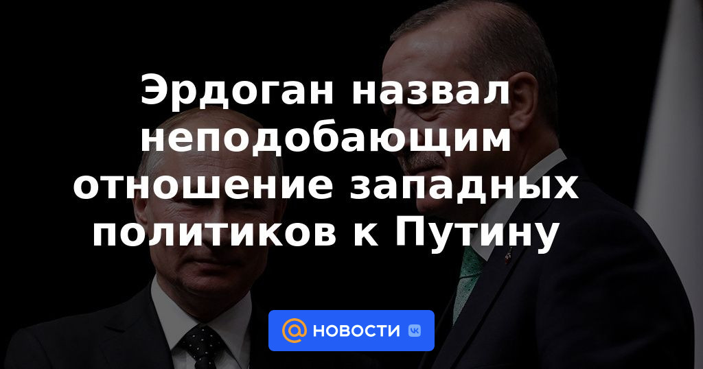 Erdogan calificó de inapropiada la actitud de los políticos occidentales hacia Putin