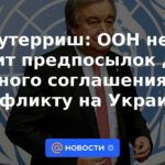 Guterres: ONU no ve requisitos previos para un acuerdo de paz sobre el conflicto en Ucrania