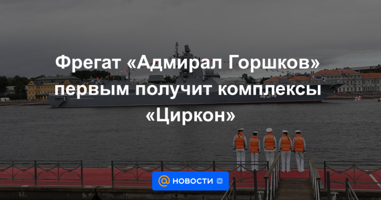 La fragata "Almirante Gorshkov" será la primera en recibir los complejos Zircon