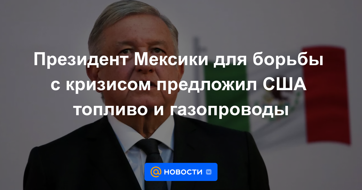 Presidente mexicano ofrece combustible y gasoductos de EEUU para combatir crisis